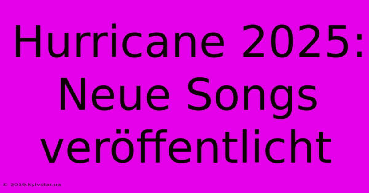 Hurricane 2025:  Neue Songs Veröffentlicht