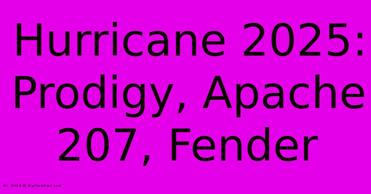 Hurricane 2025: Prodigy, Apache 207, Fender