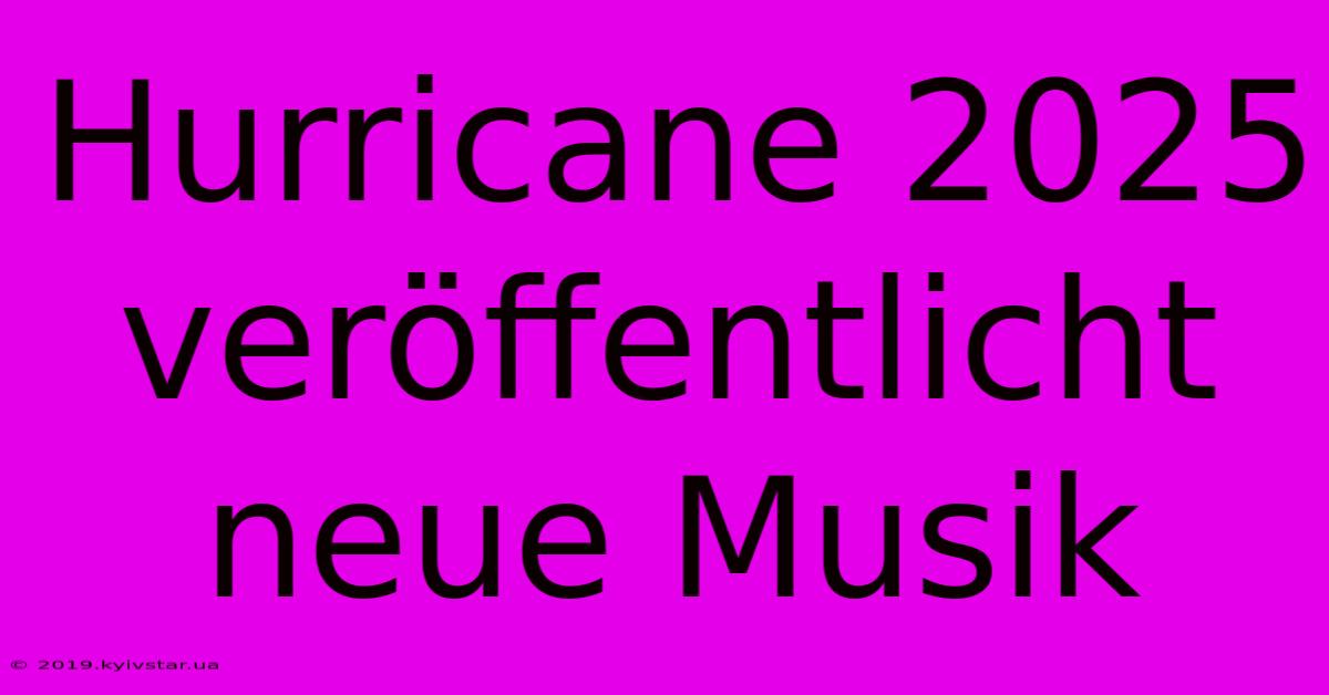 Hurricane 2025 Veröffentlicht Neue Musik