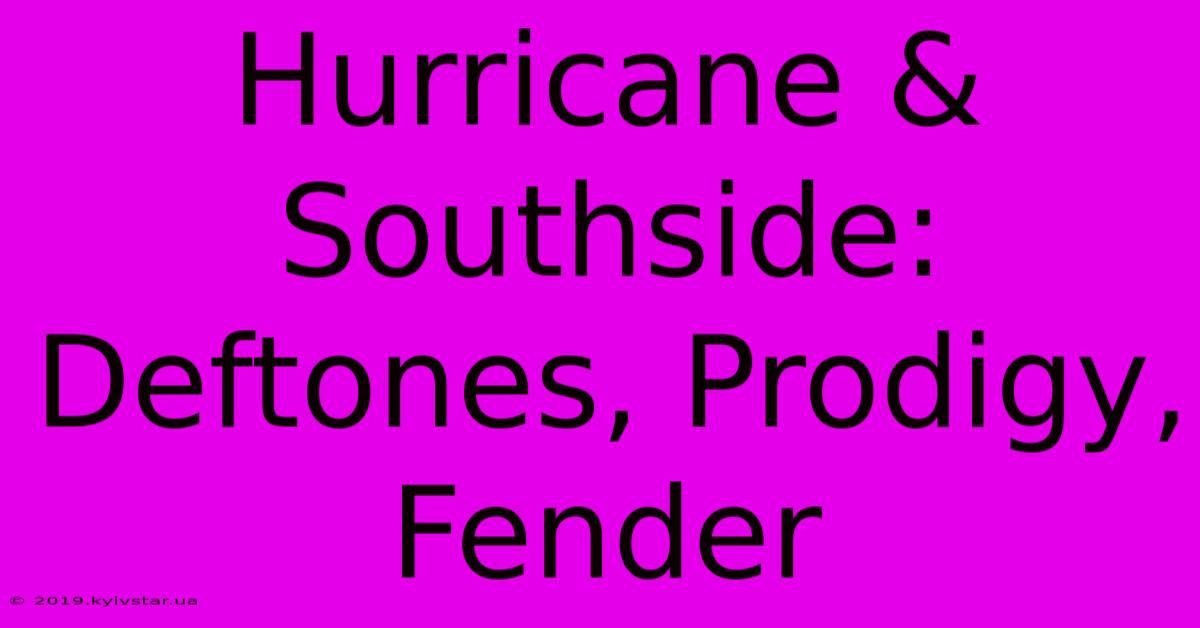 Hurricane & Southside: Deftones, Prodigy, Fender