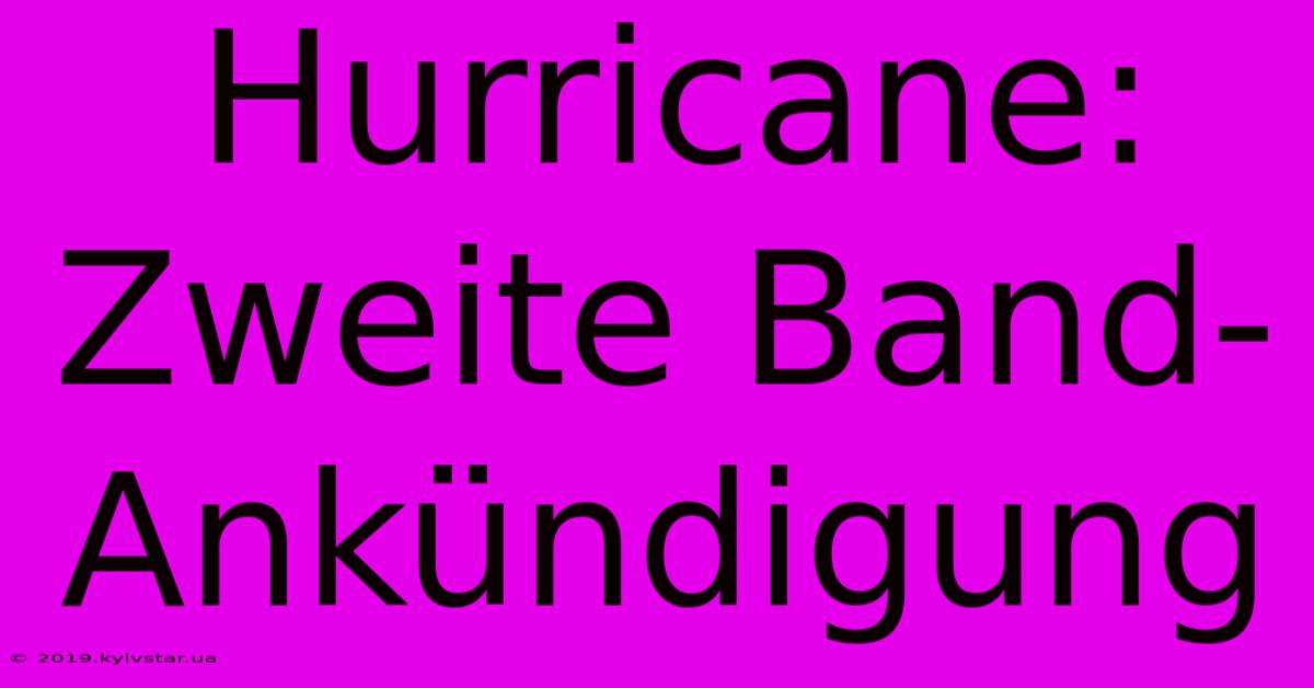 Hurricane: Zweite Band-Ankündigung