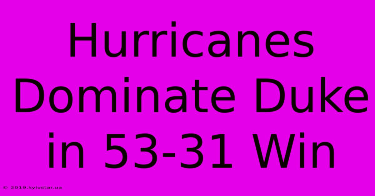 Hurricanes Dominate Duke In 53-31 Win