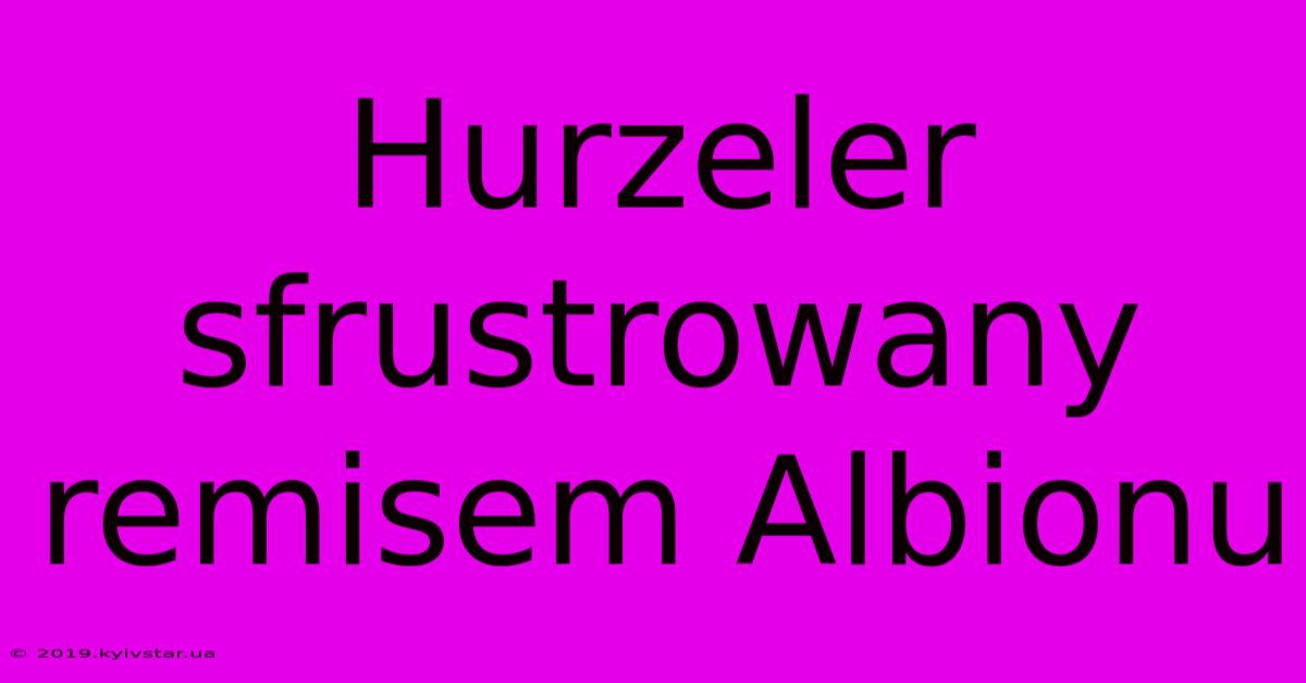 Hurzeler Sfrustrowany Remisem Albionu