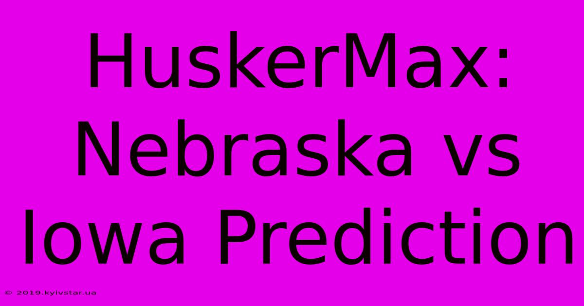 HuskerMax: Nebraska Vs Iowa Prediction