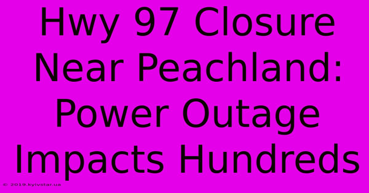 Hwy 97 Closure Near Peachland: Power Outage Impacts Hundreds