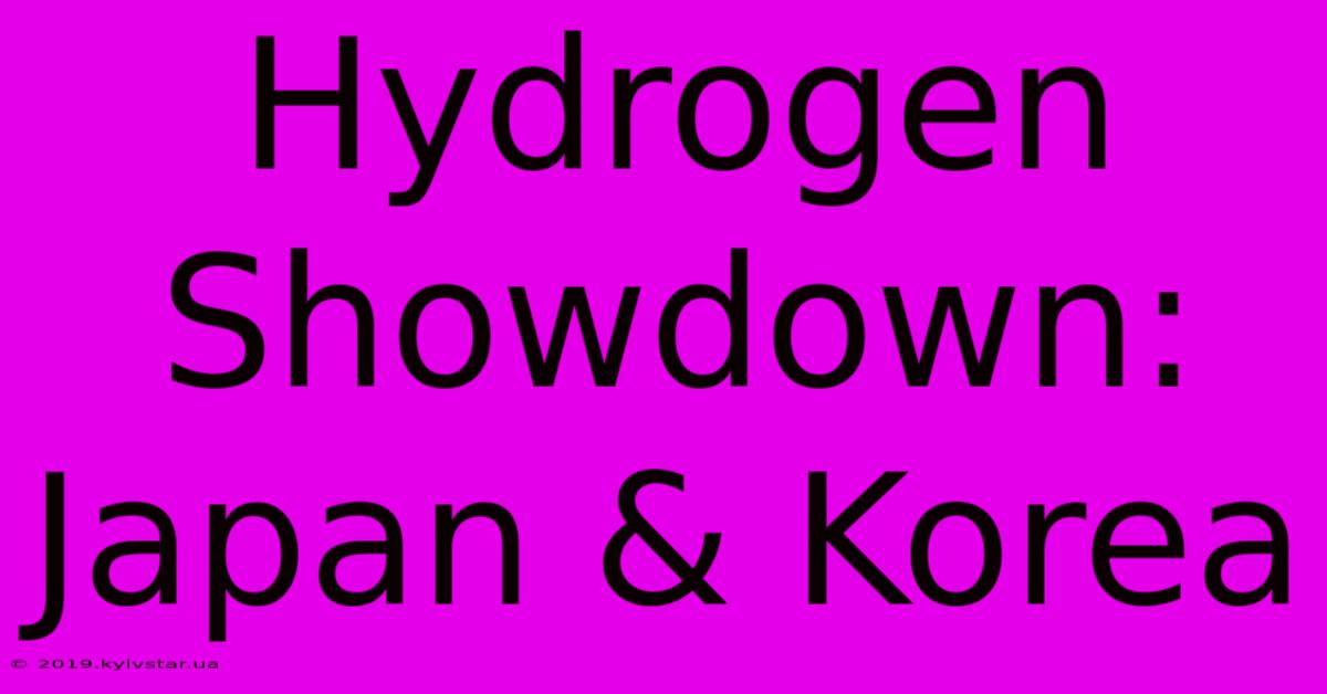 Hydrogen Showdown: Japan & Korea