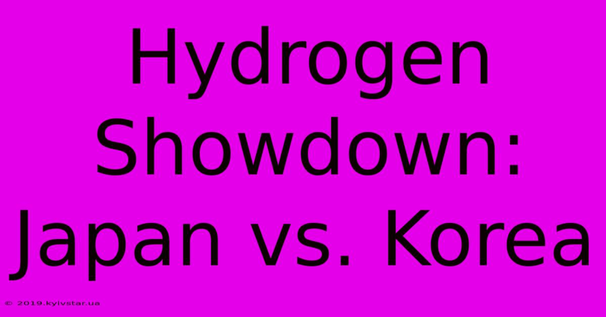 Hydrogen Showdown: Japan Vs. Korea