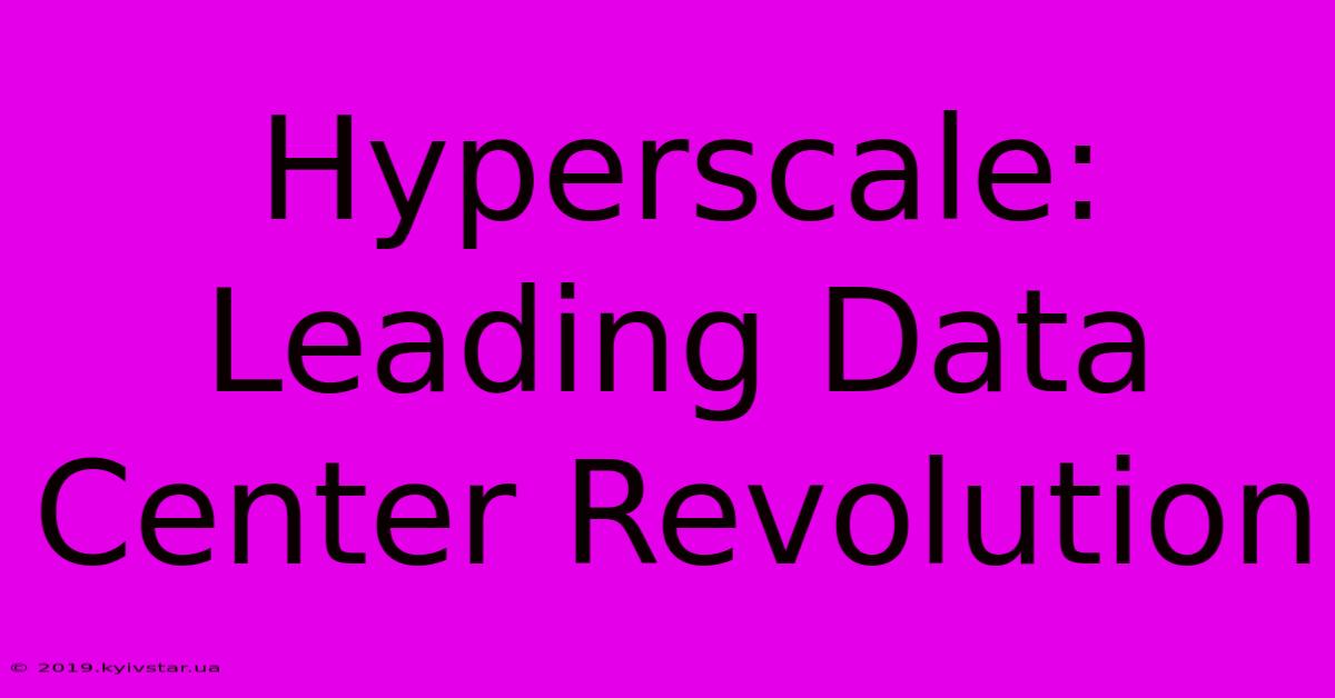 Hyperscale: Leading Data Center Revolution