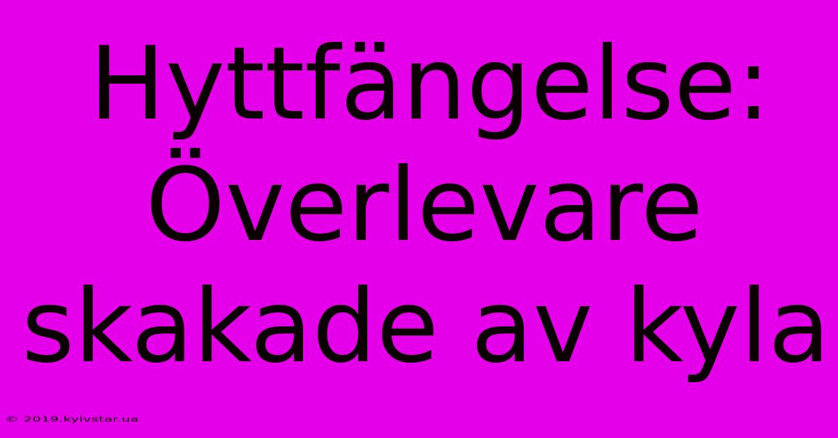 Hyttfängelse: Överlevare Skakade Av Kyla