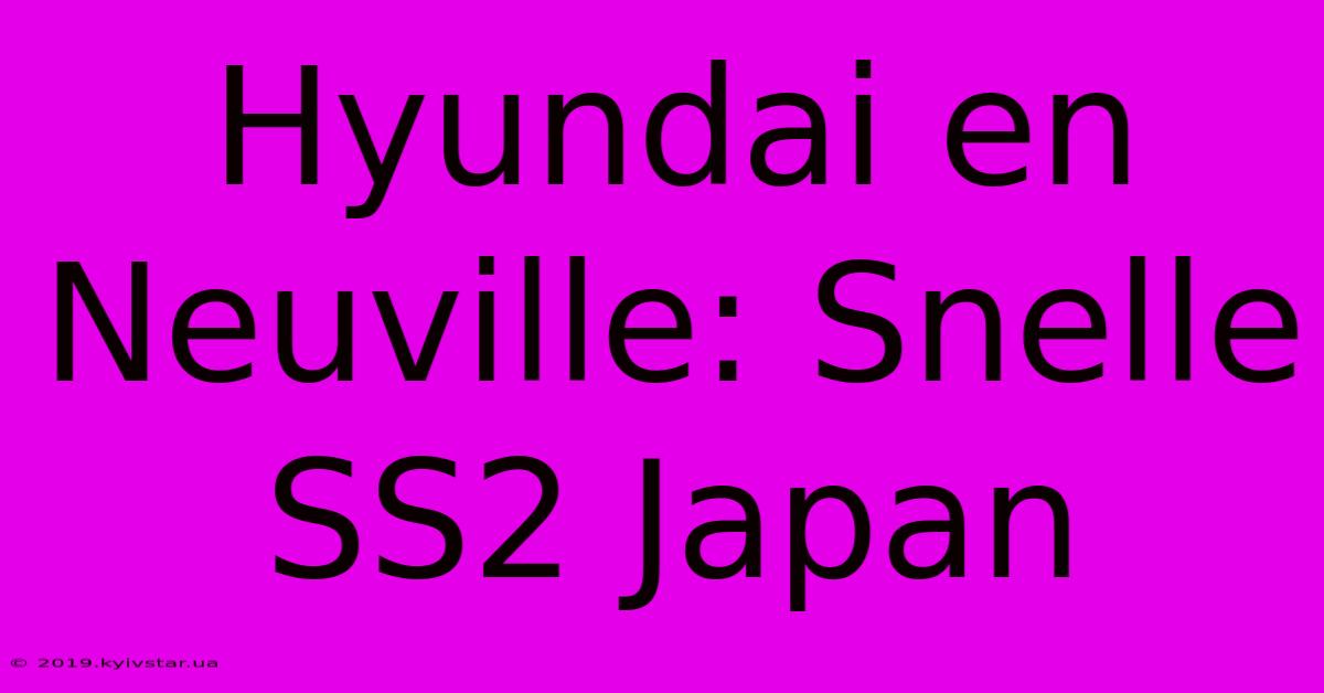 Hyundai En Neuville: Snelle SS2 Japan