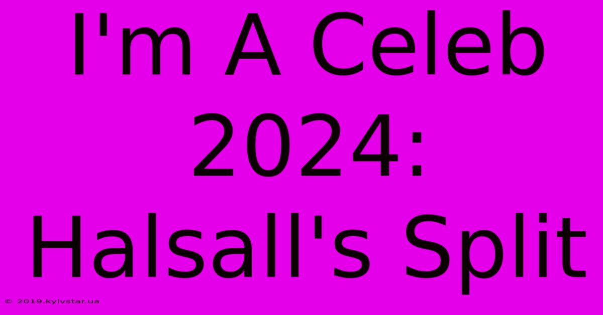 I'm A Celeb 2024: Halsall's Split