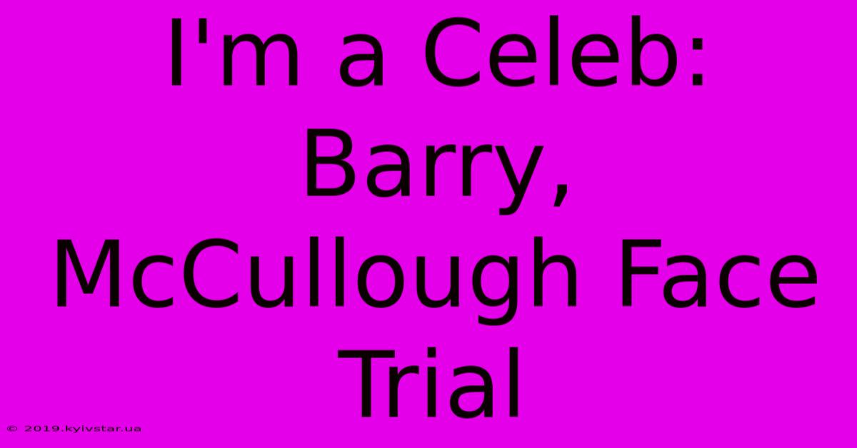 I'm A Celeb: Barry, McCullough Face Trial