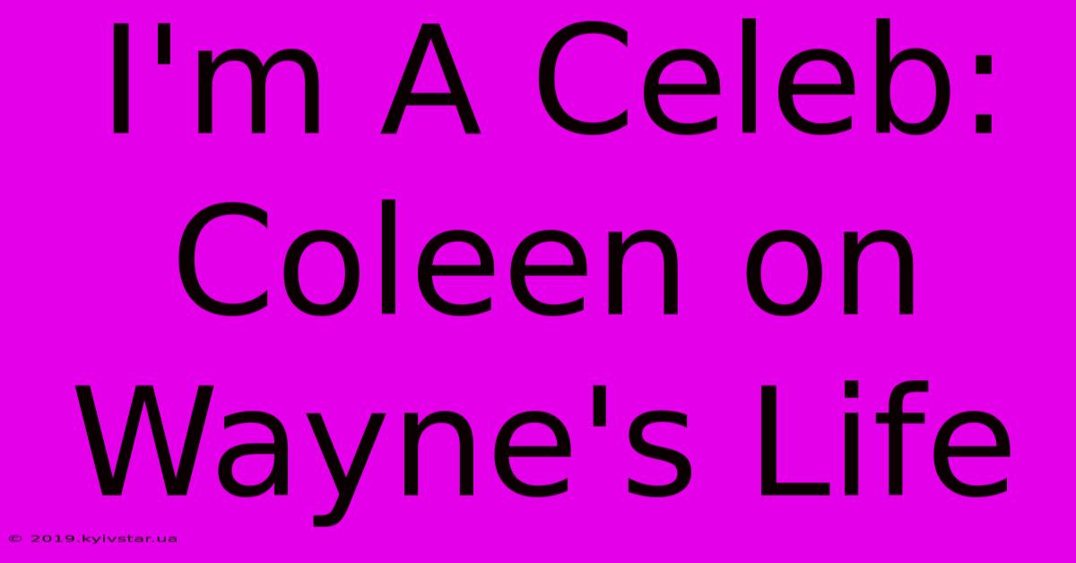 I'm A Celeb: Coleen On Wayne's Life