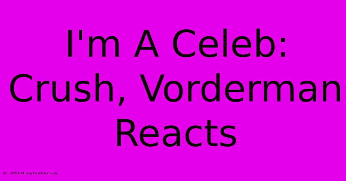 I'm A Celeb: Crush, Vorderman Reacts