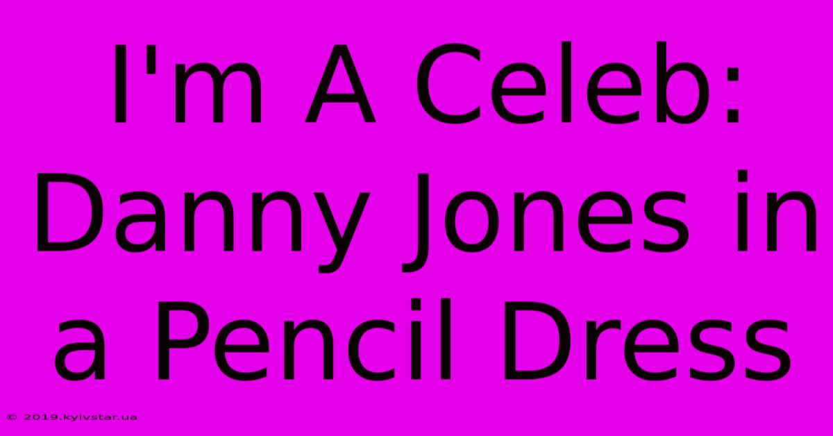 I'm A Celeb: Danny Jones In A Pencil Dress