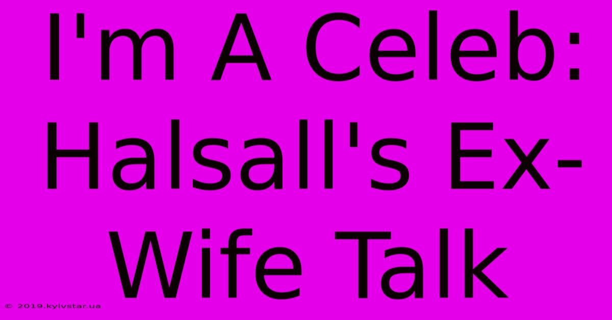 I'm A Celeb: Halsall's Ex-Wife Talk