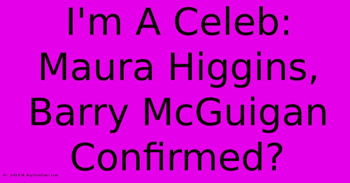 I'm A Celeb: Maura Higgins, Barry McGuigan Confirmed? 