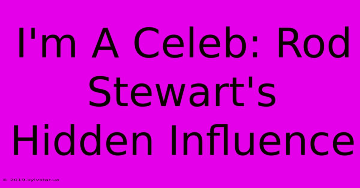 I'm A Celeb: Rod Stewart's Hidden Influence