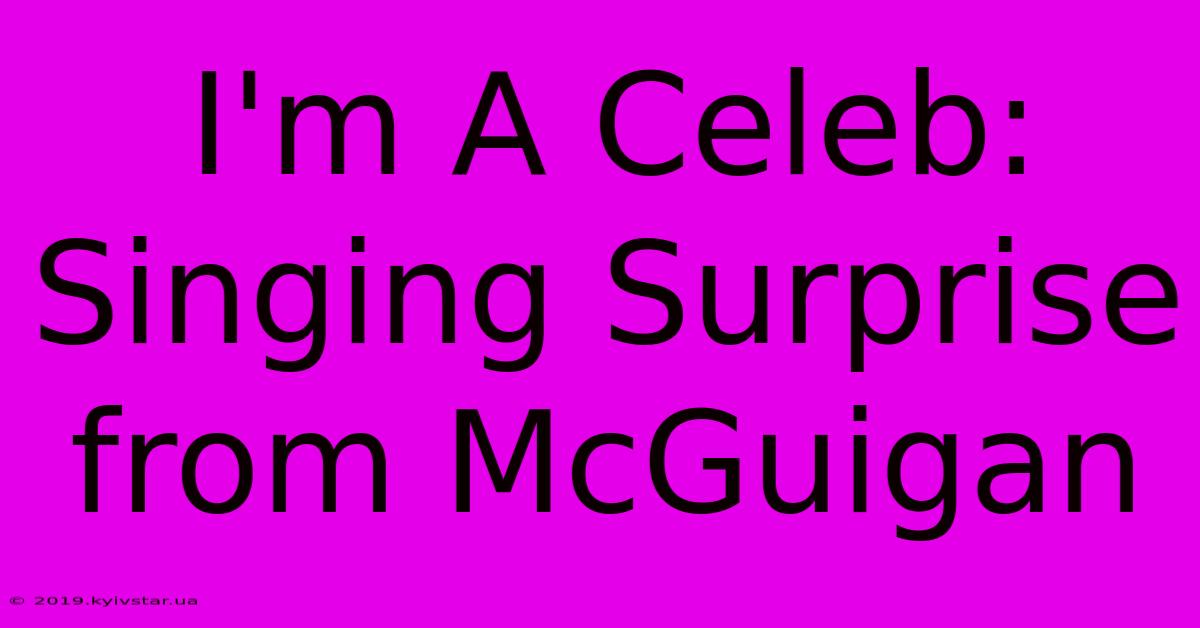 I'm A Celeb: Singing Surprise From McGuigan