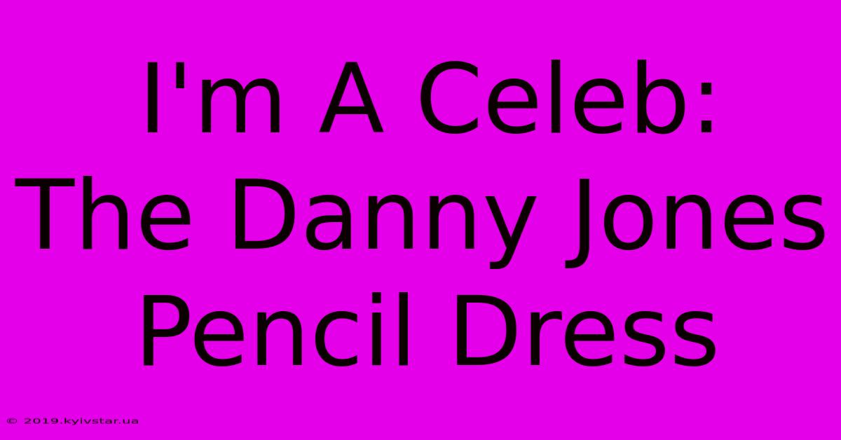 I'm A Celeb:  The Danny Jones Pencil Dress