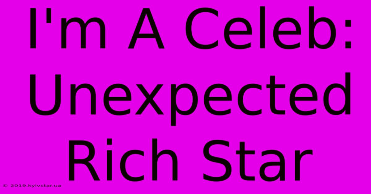 I'm A Celeb: Unexpected Rich Star