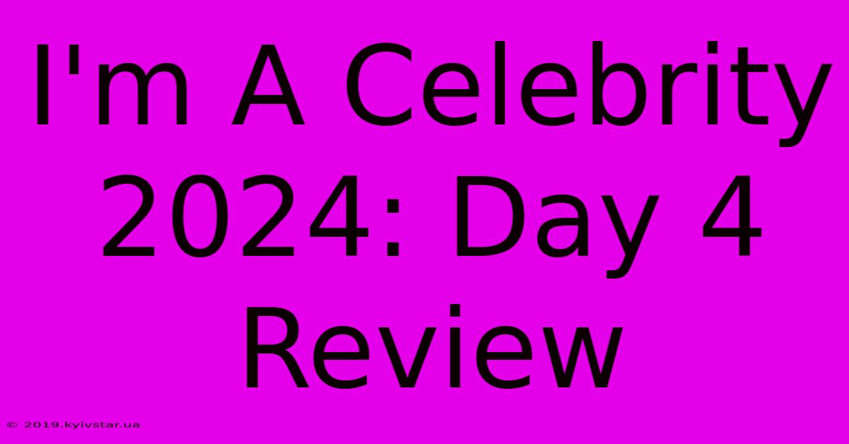 I'm A Celebrity 2024: Day 4 Review