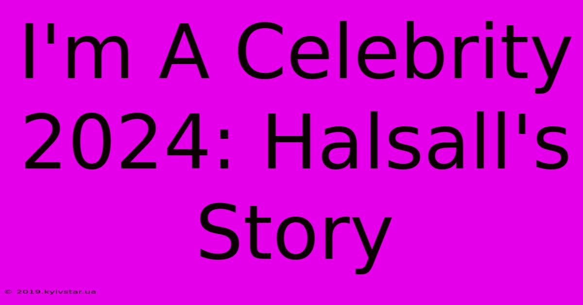 I'm A Celebrity 2024: Halsall's Story