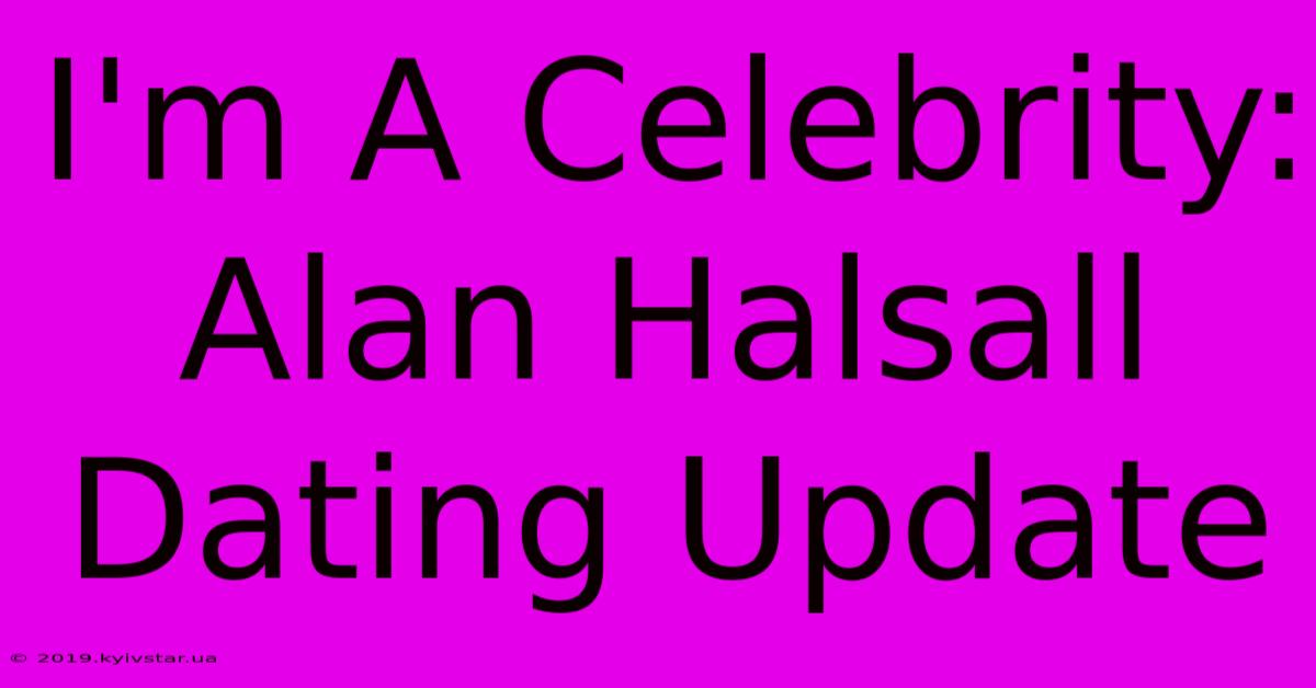 I'm A Celebrity: Alan Halsall Dating Update