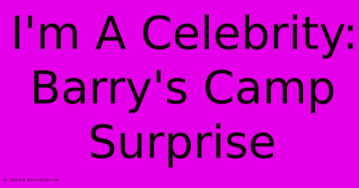 I'm A Celebrity: Barry's Camp Surprise