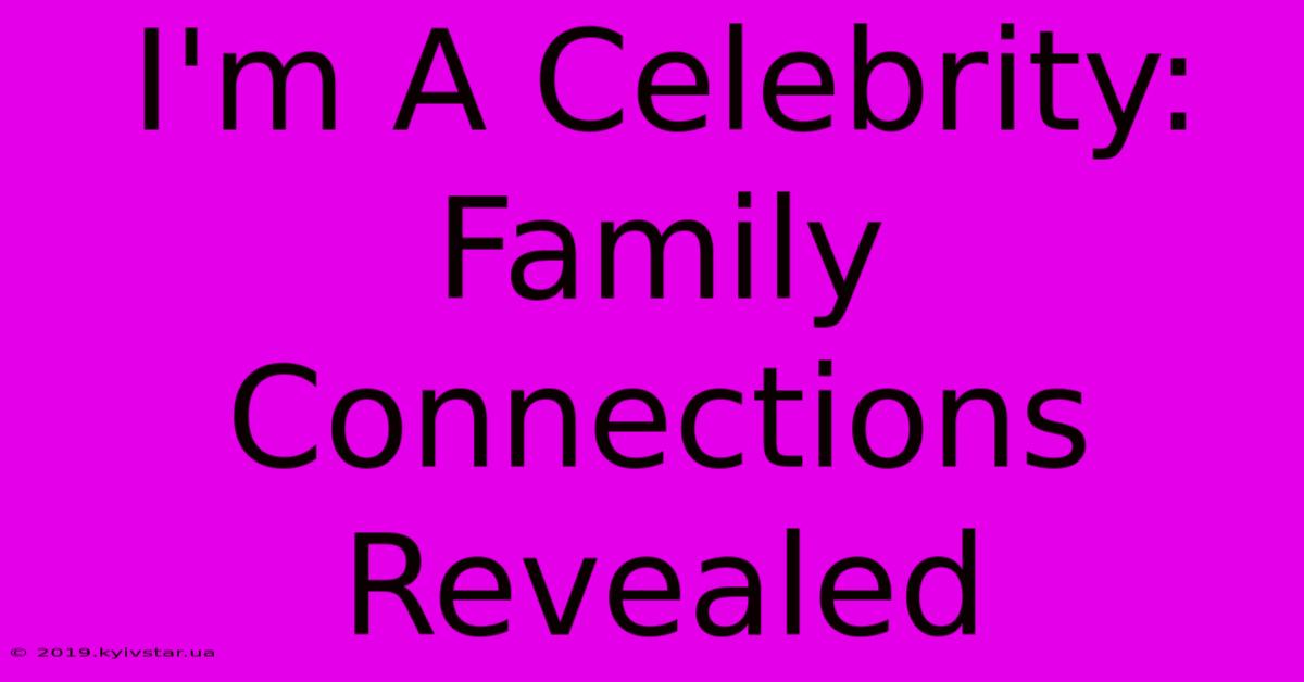 I'm A Celebrity: Family Connections Revealed