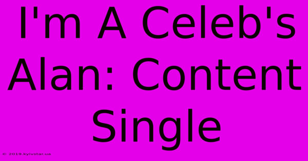 I'm A Celeb's Alan: Content Single