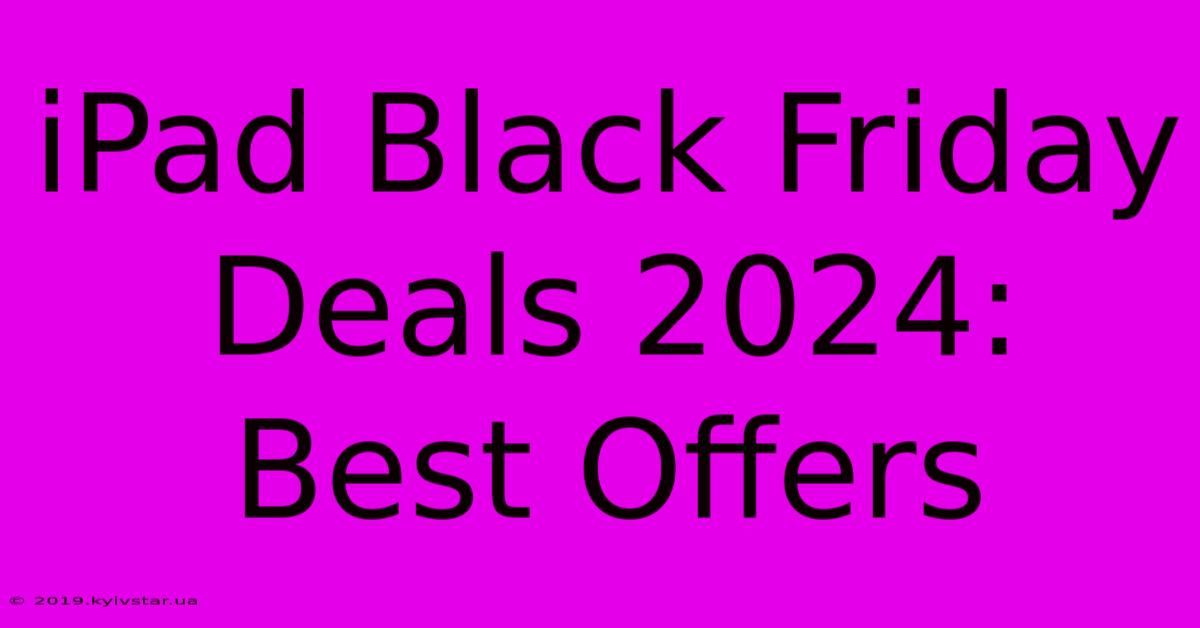 IPad Black Friday Deals 2024: Best Offers