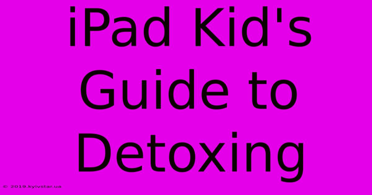 IPad Kid's Guide To Detoxing