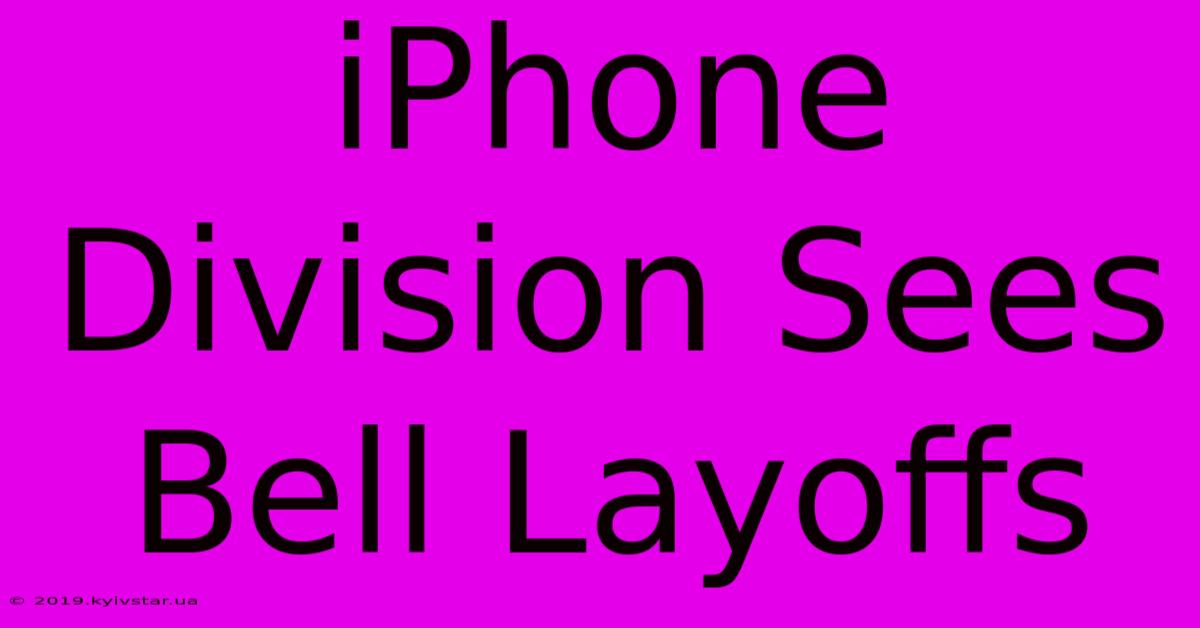 IPhone Division Sees Bell Layoffs