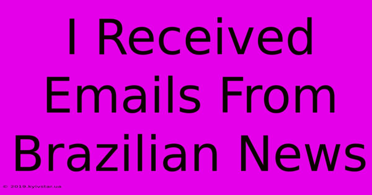 I Received Emails From Brazilian News