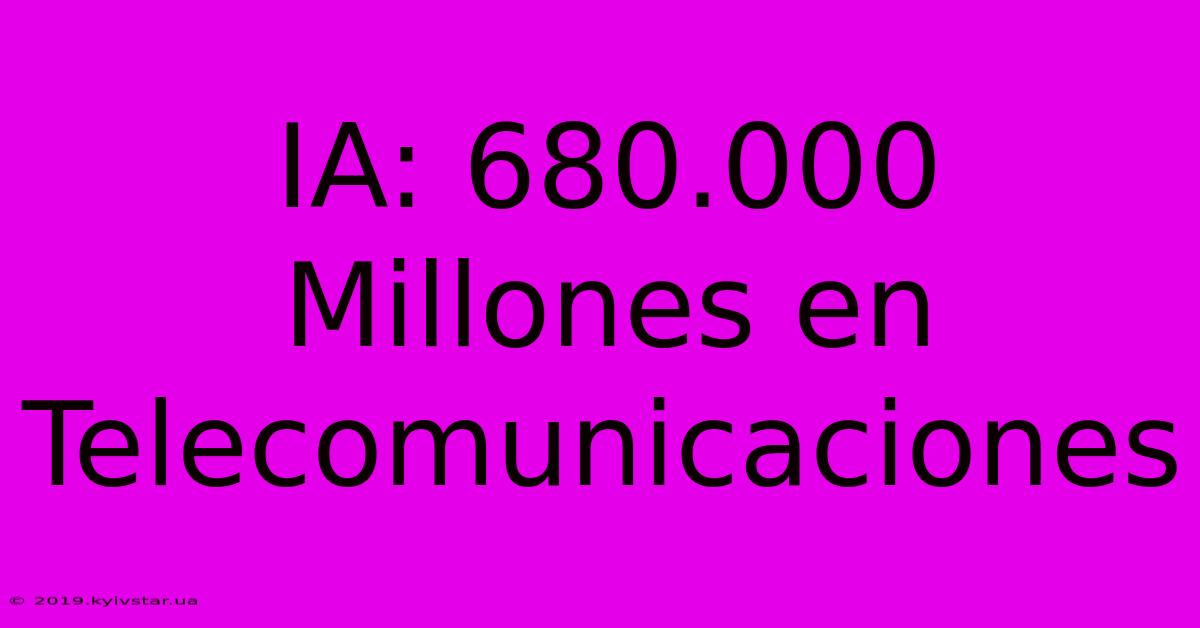 IA: 680.000 Millones En Telecomunicaciones