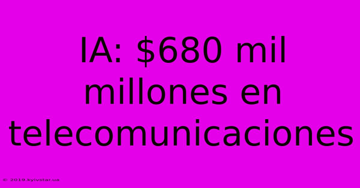 IA: $680 Mil Millones En Telecomunicaciones