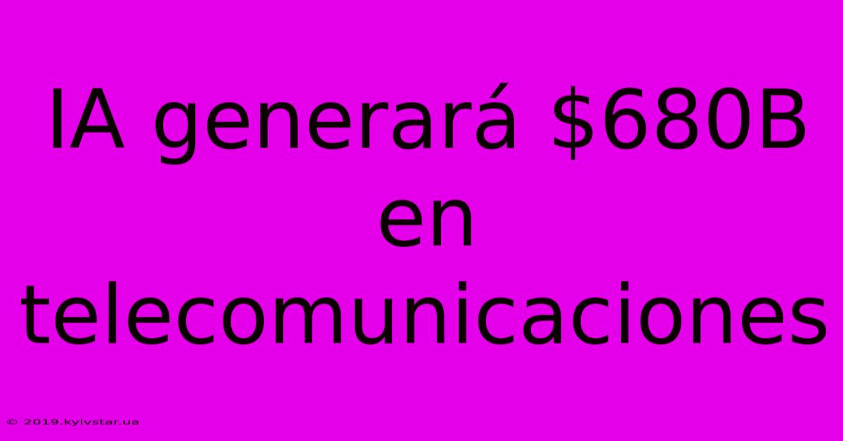 IA Generará $680B En Telecomunicaciones