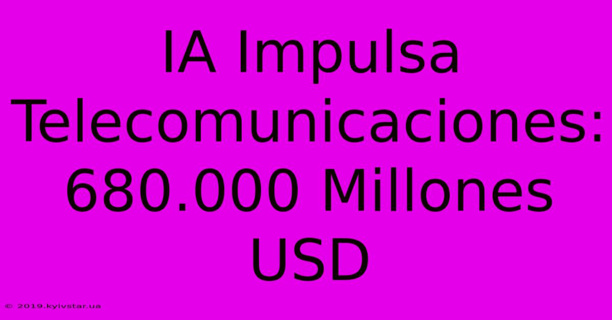 IA Impulsa Telecomunicaciones: 680.000 Millones USD