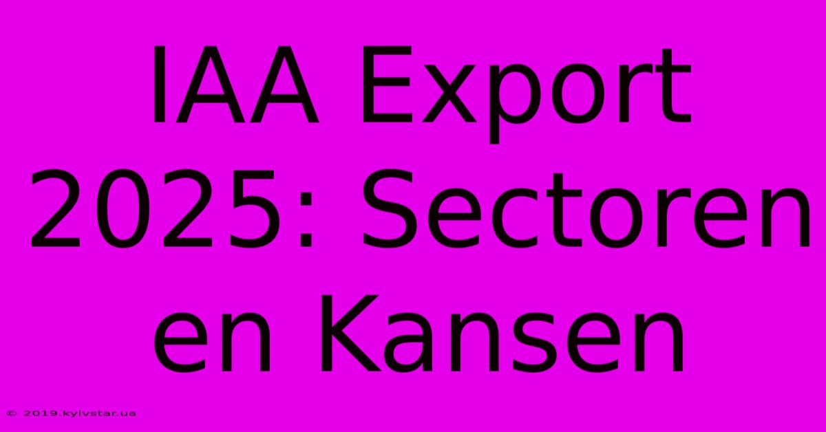 IAA Export 2025: Sectoren En Kansen 