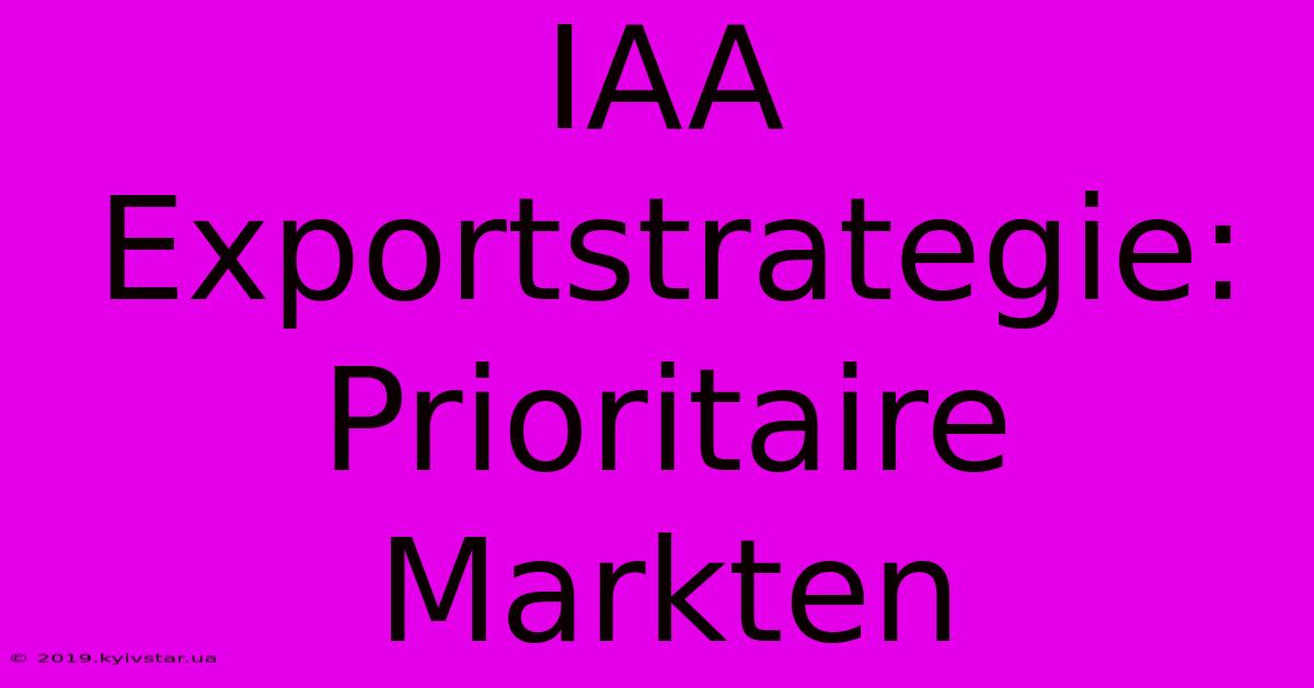 IAA Exportstrategie: Prioritaire Markten