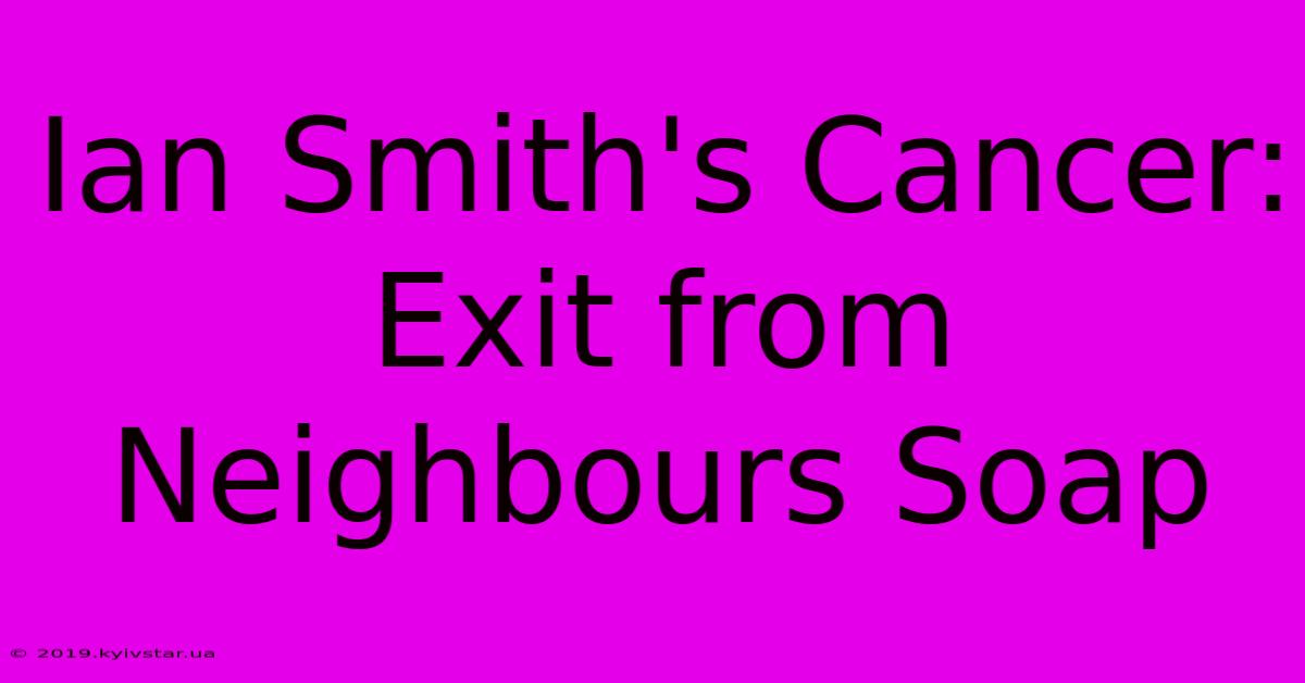 Ian Smith's Cancer: Exit From Neighbours Soap