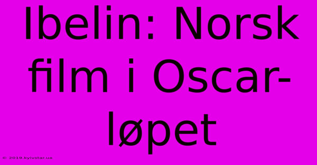 Ibelin: Norsk Film I Oscar-løpet