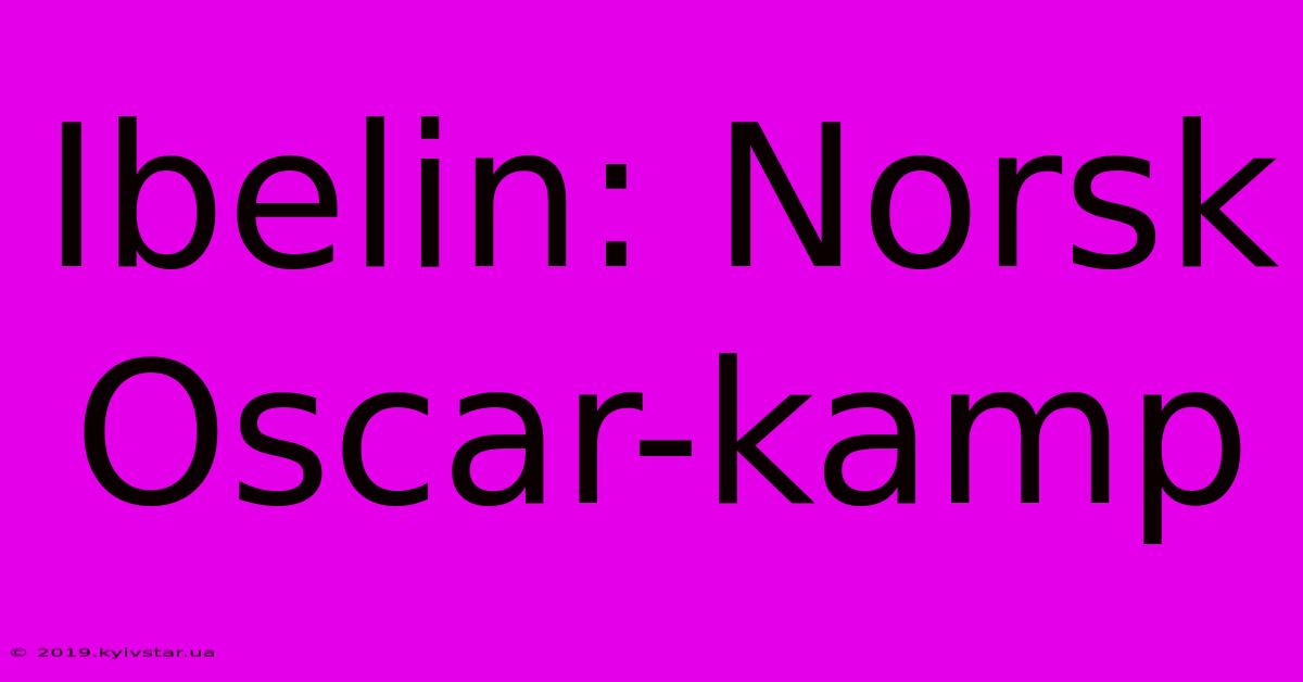 Ibelin: Norsk Oscar-kamp