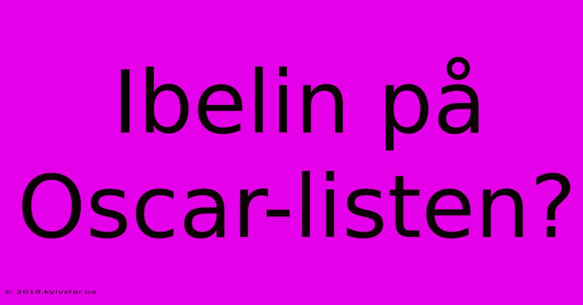 Ibelin På Oscar-listen?