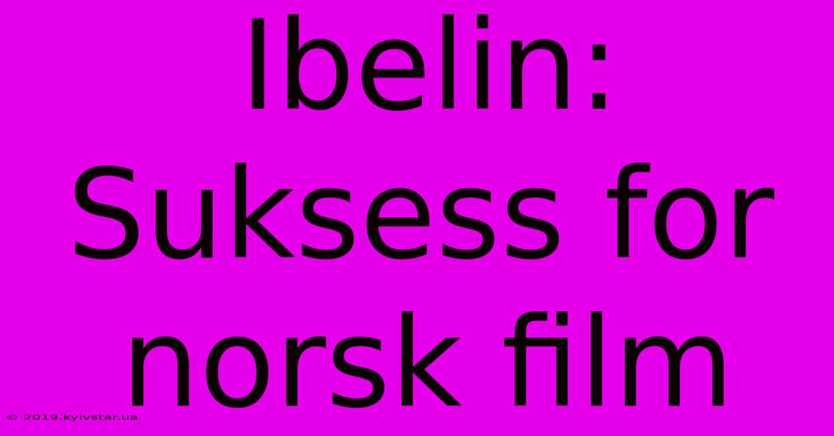 Ibelin: Suksess For Norsk Film