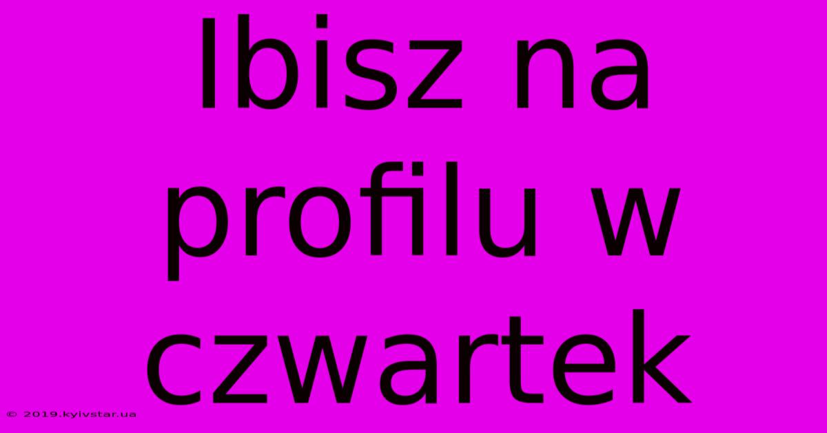 Ibisz Na Profilu W Czwartek