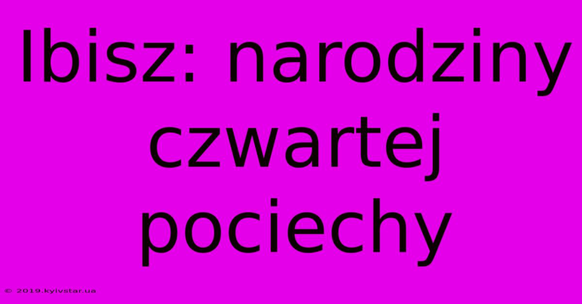 Ibisz: Narodziny Czwartej Pociechy