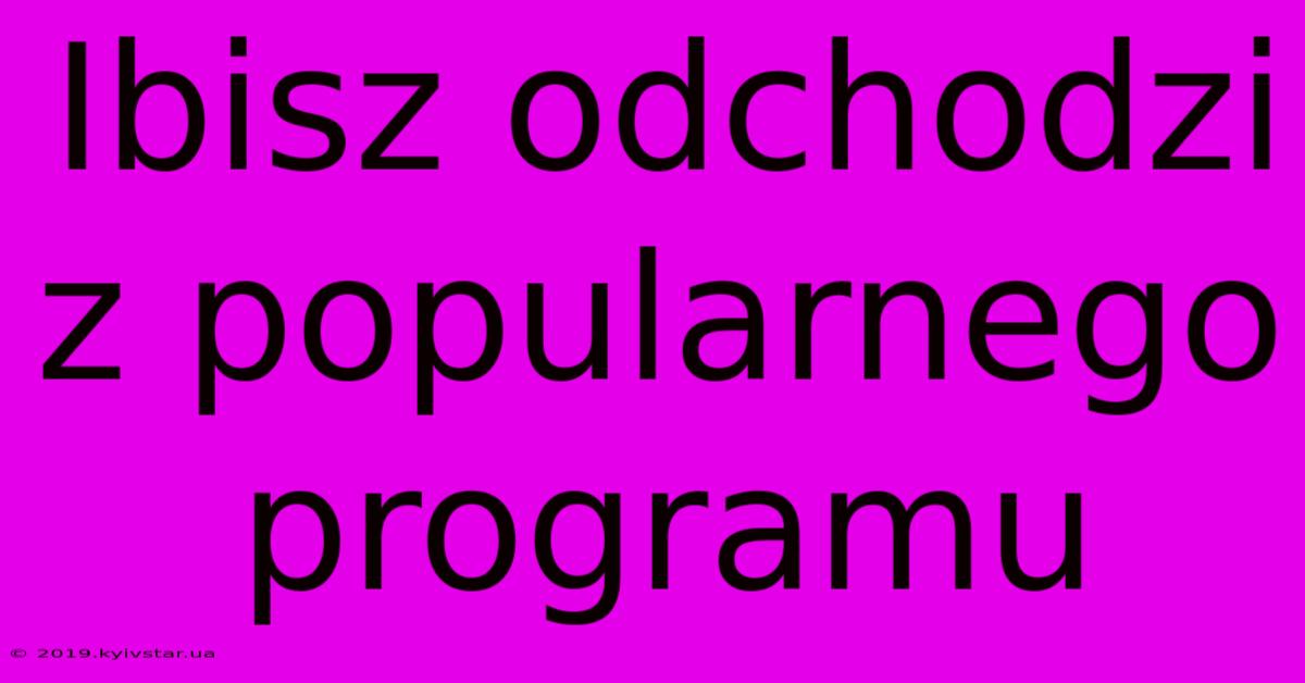 Ibisz Odchodzi Z Popularnego Programu