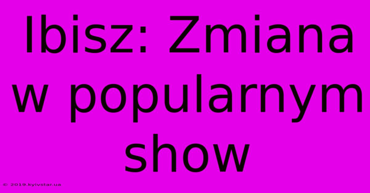 Ibisz: Zmiana W Popularnym Show